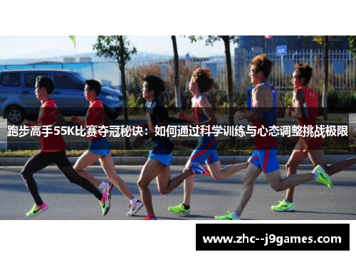 跑步高手55K比赛夺冠秘诀：如何通过科学训练与心态调整挑战极限