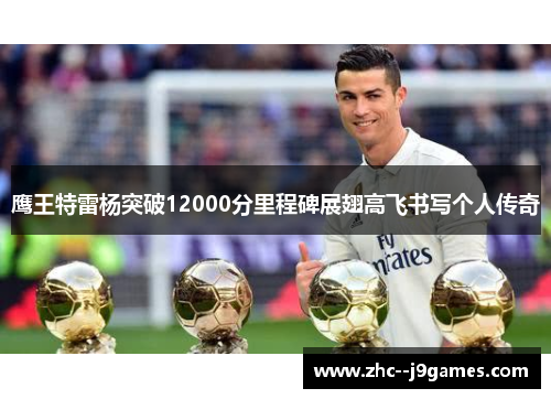 鹰王特雷杨突破12000分里程碑展翅高飞书写个人传奇