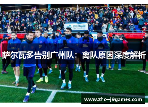 萨尔瓦多告别广州队：离队原因深度解析