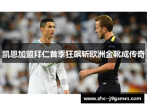 凯恩加盟拜仁首季狂飙斩欧洲金靴成传奇