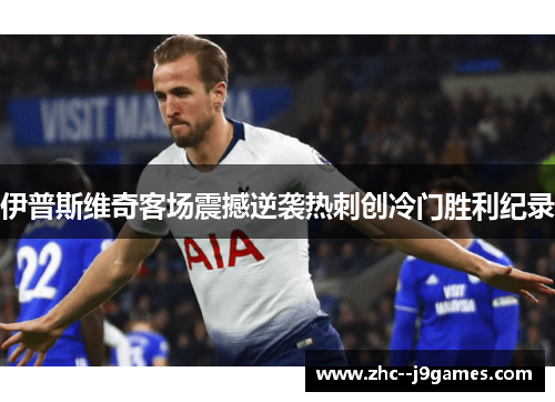 伊普斯维奇客场震撼逆袭热刺创冷门胜利纪录 伊普斯维奇客场震撼逆袭热刺创冷门胜利纪录